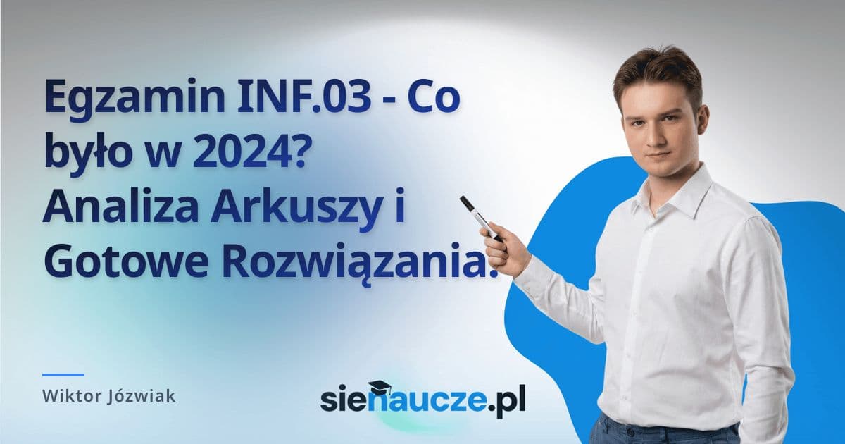 Egzamin INF.03 - Co było w 2024? Analiza Arkuszy i Gotowe Rozwiązania.