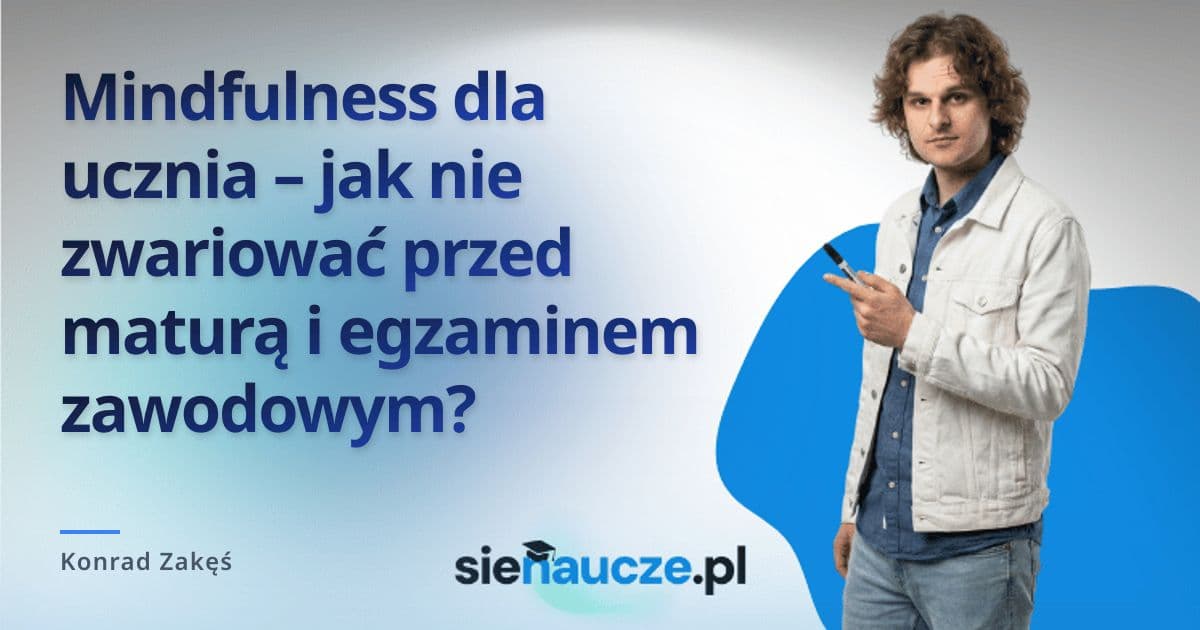 Mindfulness dla ucznia – jak nie zwariować przed maturą i egzaminem zawodowym?
