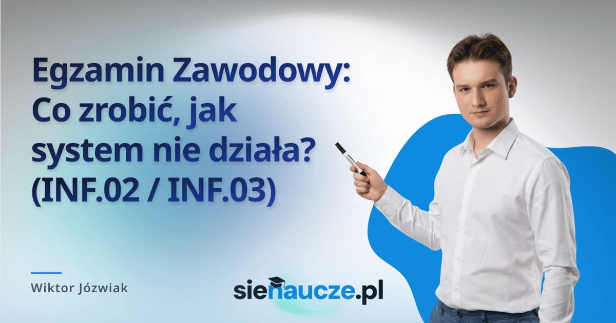 Egzamin Zawodowy: Co zrobić, jak system nie działa? (INF.02 / INF.03)