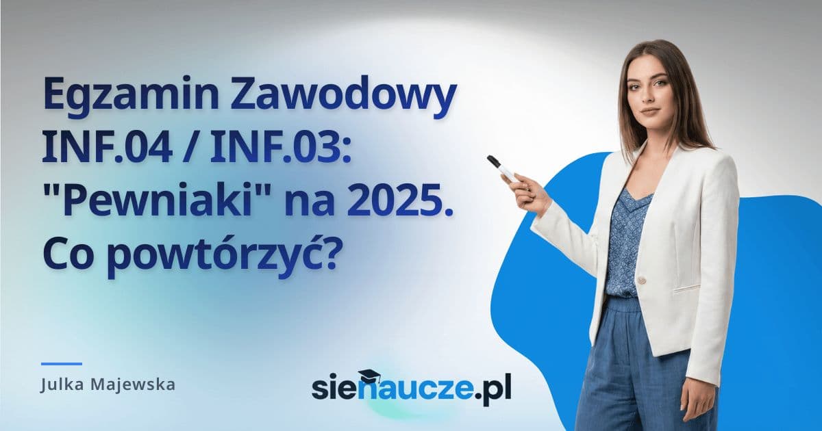 Egzamin Zawodowy INF.04 / INF.03: "Pewniaki" na 2025. Co powtórzyć?