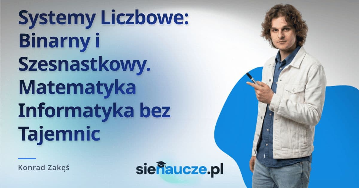 Systemy Liczbowe: Binarny i Szesnastkowy. Matematyka Informatyka bez Tajemnic