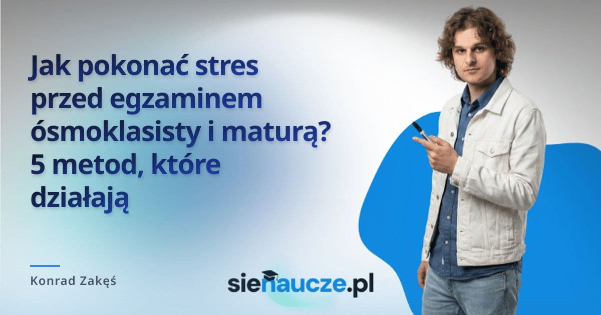 Jak pokonać stres przed egzaminem ósmoklasisty i maturą? 5 metod, które działają