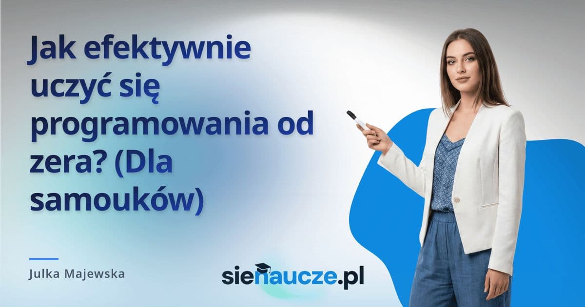 Jak efektywnie uczyć się programowania od zera? (Dla samouków)