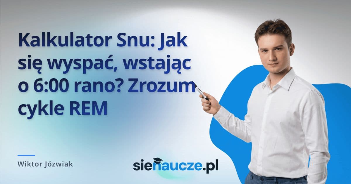 Kalkulator Snu: Jak się wyspać, wstając o 6:00 rano? Zrozum cykle REM