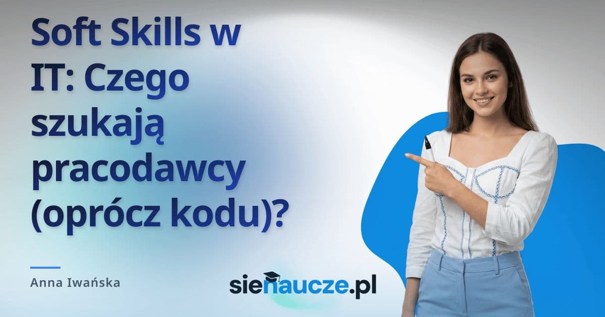 Soft Skills w IT: Czego szukają pracodawcy (oprócz kodu)?