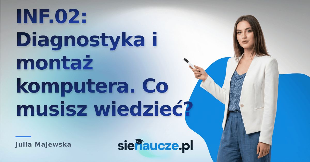 INF.02: Diagnostyka i montaż komputera. Co musisz wiedzieć?