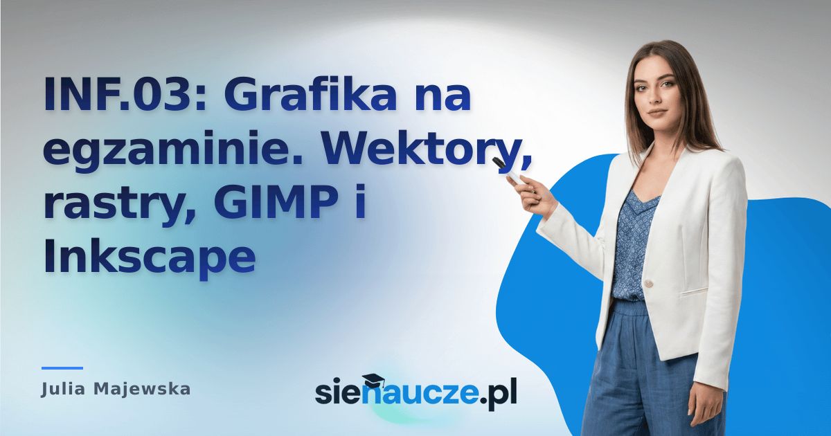 INF.03: Grafika na egzaminie. Wektory, rastry, GIMP i Inkscape