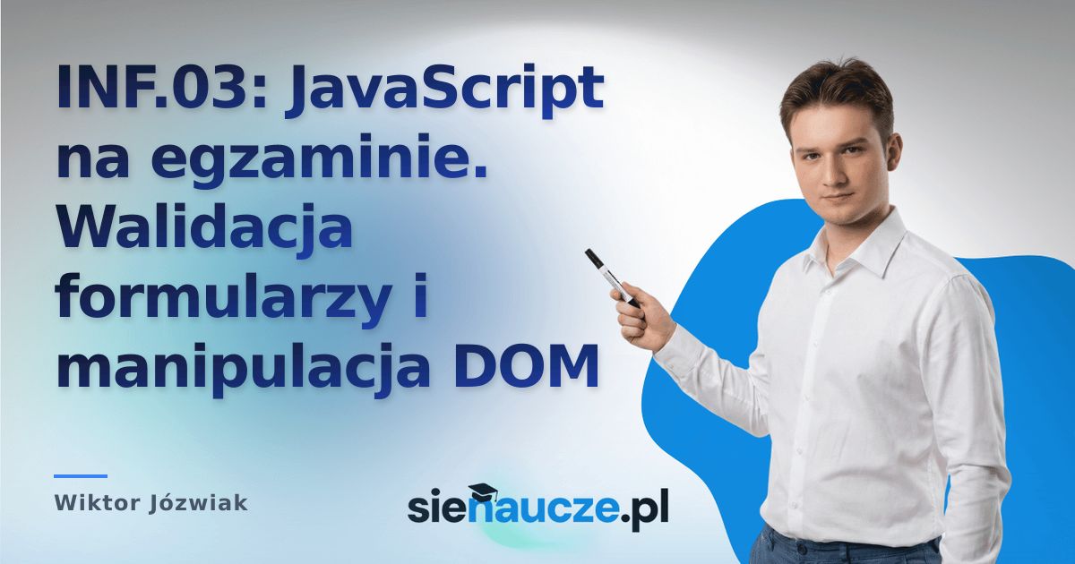 INF.03: JavaScript na egzaminie. Walidacja formularzy i manipulacja DOM
