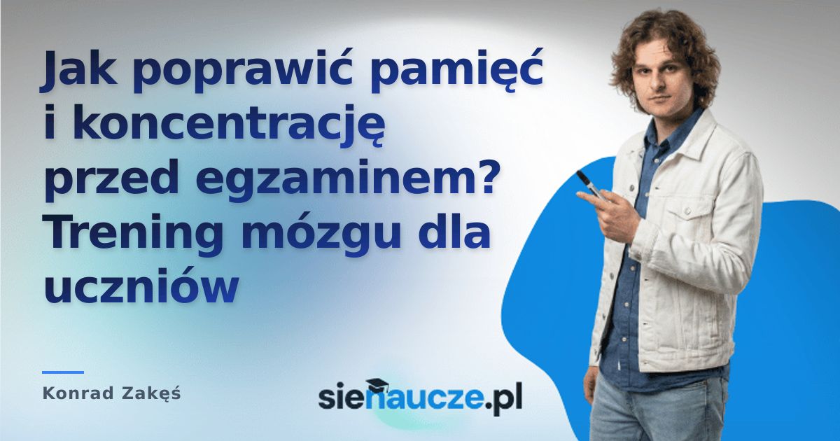 Jak poprawić pamięć i koncentrację przed egzaminem? Trening mózgu dla uczniów