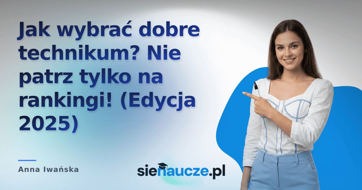 Jak wybrać dobre technikum? Nie patrz tylko na rankingi! (Edycja 2025)